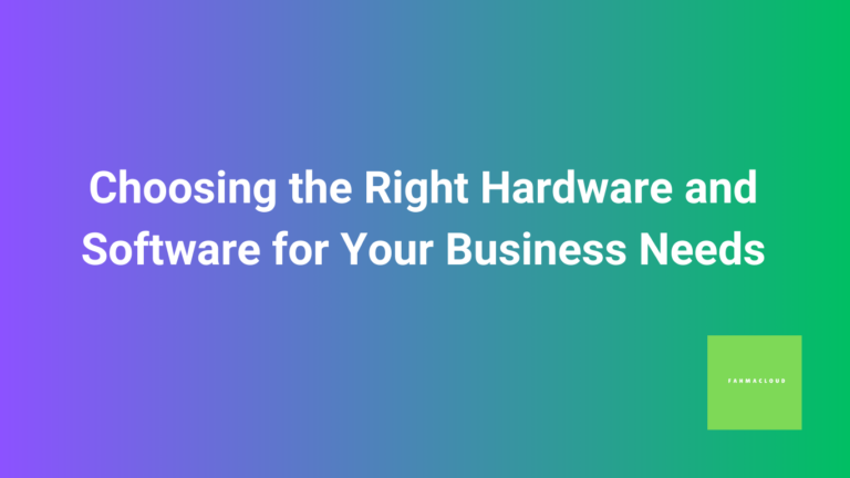 Choosing the Right Hardware and Software for Your Business Needs