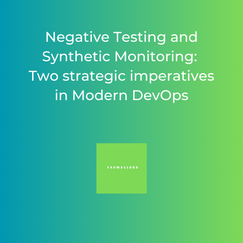 Negative Testing and Synthetic Monitoring: Two strategic imperatives in Modern DevOps